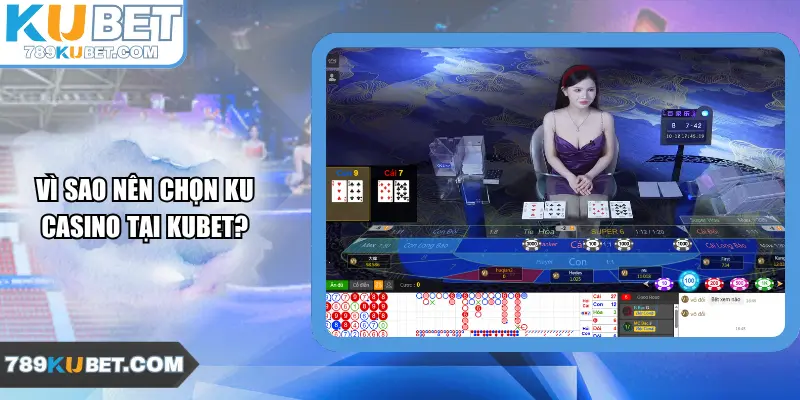 Vì sao nên chọn Ku Casino tại Kubet?